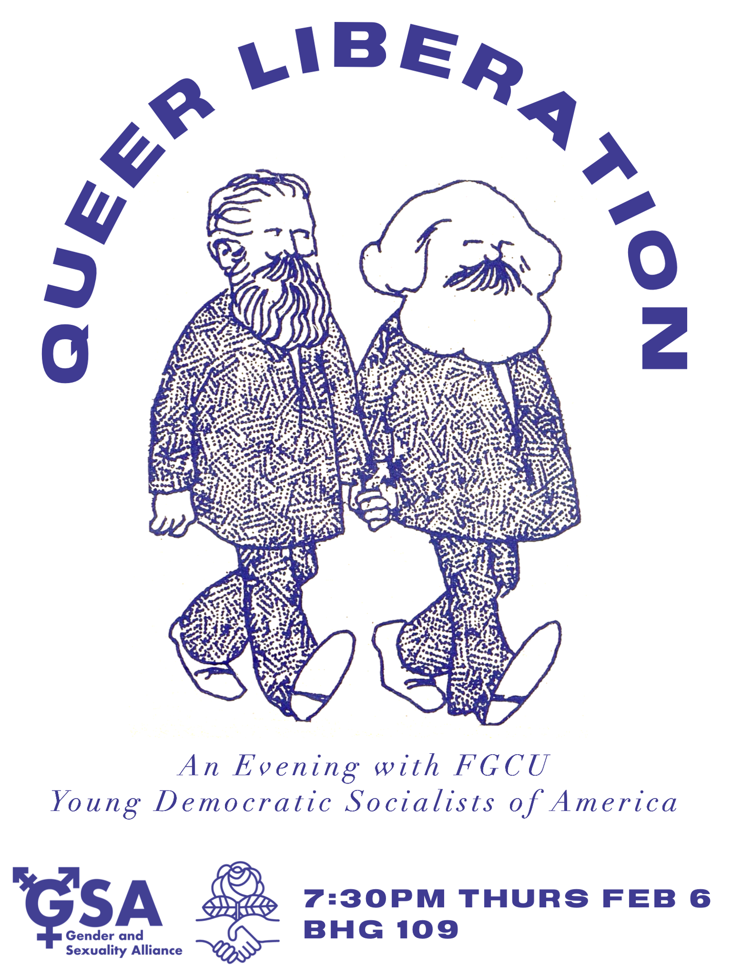 [Image Description: White background with blue letters reading: "QUEER LIBERATION" above a cartoon picture of Engels and Marx holding hands. The text underneath reads: "An evening with FGCU Young Democratic Socialists of America" The GSA and DSA logo are underneath with text next to it that reads: "7:30PM THURS FEB 6 BHG 109"]