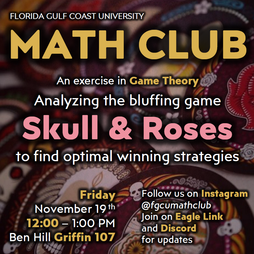 Math Club presents an exercise in Game Theory: Analyzing the bluffing game, Skull & Roses to find optimal winning strategies.