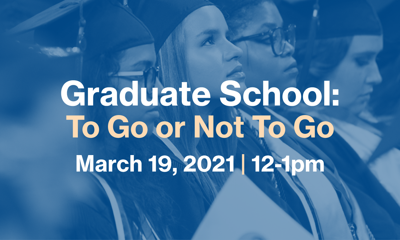 Graduate School: To Go or Not to Go, March 19, 12-1pm